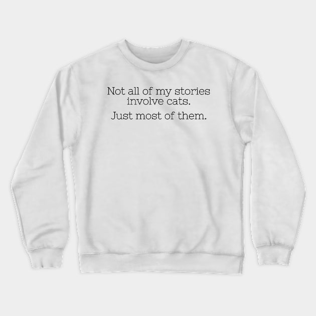 Not all of my stories involve cats. Just most of them. Crewneck Sweatshirt by FontfulDesigns